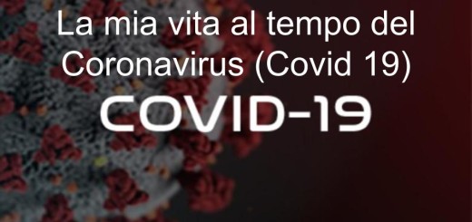 La mia vita al tempo del Coronavirus (Covid 19)