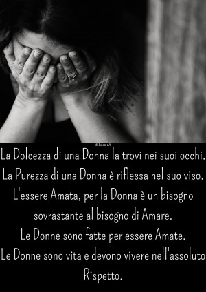 La Dolcezza di una Donna la trovi nei suoi occhi. La Purezza di una Donna è riflessa nel suo viso. L'essere Amata, per la Donna è un bisogno sovrastante al bisogno di Amare